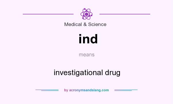 What does ind mean? It stands for investigational drug