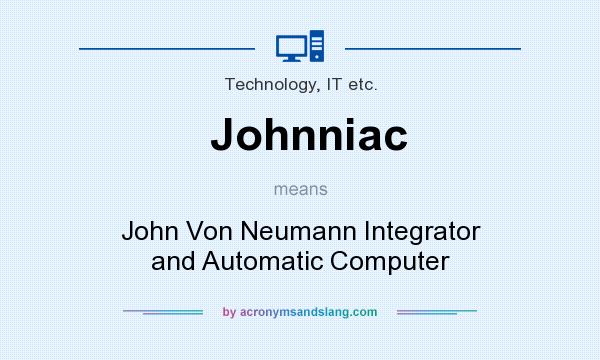 What does Johnniac mean? It stands for John Von Neumann Integrator and Automatic Computer
