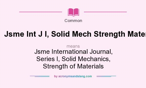 What does Jsme Int J I, Solid Mech Strength Mater mean? It stands for Jsme International Journal, Series I, Solid Mechanics, Strength of Materials