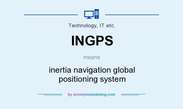 What does INGPS mean? It stands for inertia navigation global positioning system