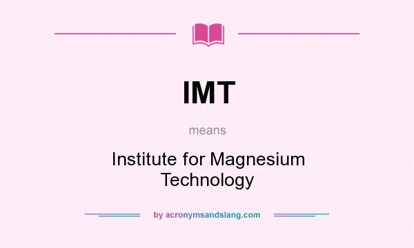What does IMT mean? It stands for Institute for Magnesium Technology