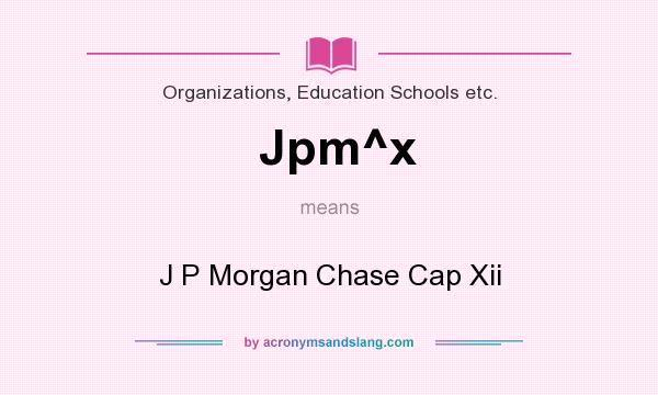 What does Jpm^x mean? It stands for J P Morgan Chase Cap Xii