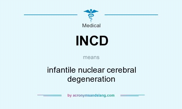What does INCD mean? It stands for infantile nuclear cerebral degeneration
