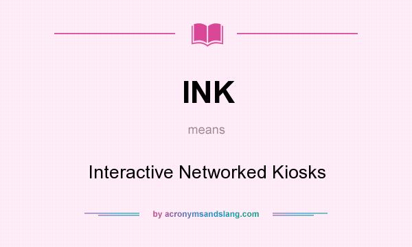 What does INK mean? It stands for Interactive Networked Kiosks