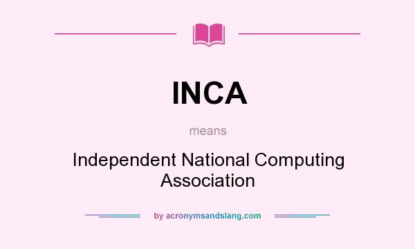 What does INCA mean? It stands for Independent National Computing Association