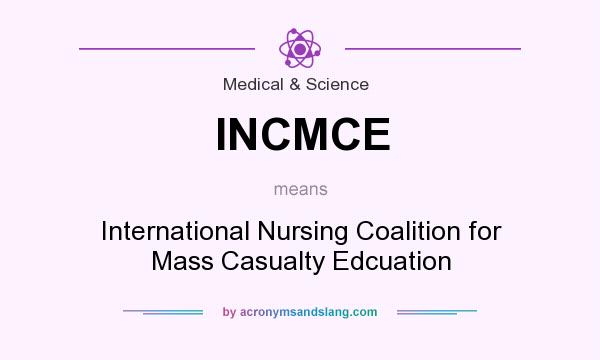 What does INCMCE mean? It stands for International Nursing Coalition for Mass Casualty Edcuation