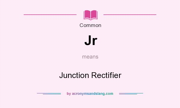 What does Jr mean? It stands for Junction Rectifier