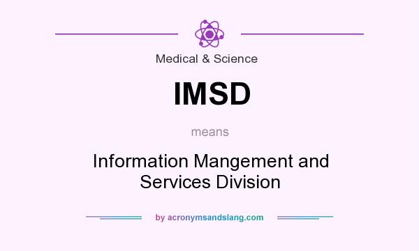 What does IMSD mean? It stands for Information Mangement and Services Division