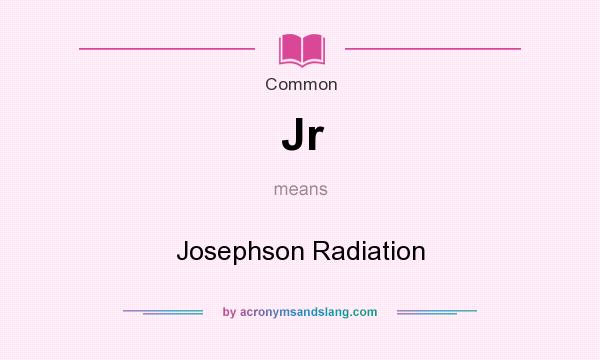What does Jr mean? It stands for Josephson Radiation