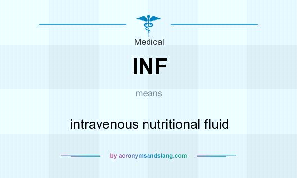 What does INF mean? It stands for intravenous nutritional fluid