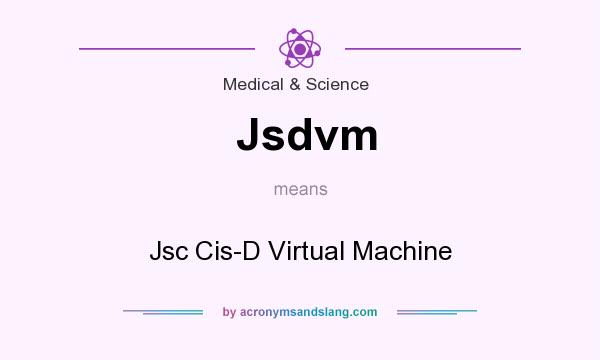 What does Jsdvm mean? It stands for Jsc Cis-D Virtual Machine