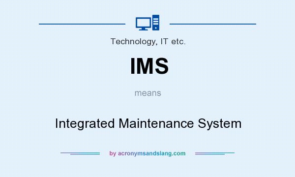 What does IMS mean? It stands for Integrated Maintenance System