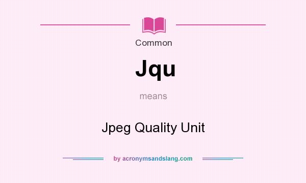 What does Jqu mean? It stands for Jpeg Quality Unit