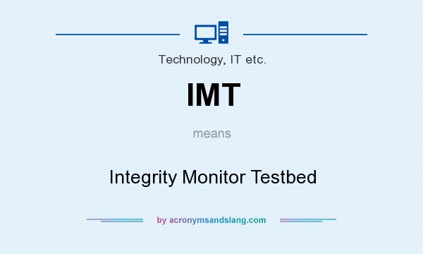What does IMT mean? It stands for Integrity Monitor Testbed