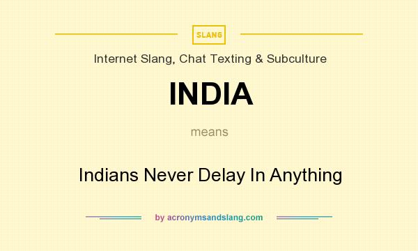 What does INDIA mean? It stands for Indians Never Delay In Anything
