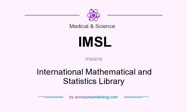 What does IMSL mean? It stands for International Mathematical and Statistics Library