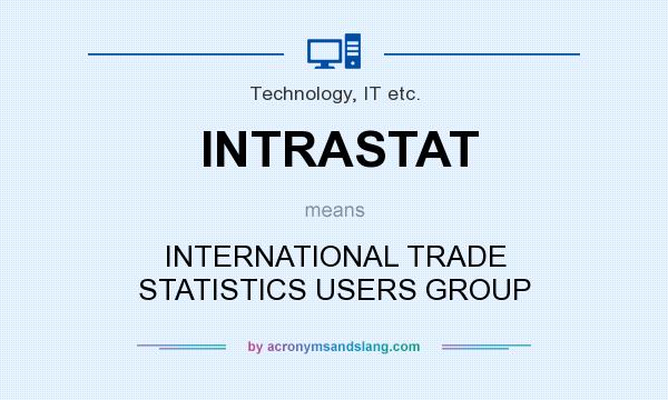 What does INTRASTAT mean? It stands for INTERNATIONAL TRADE STATISTICS USERS GROUP