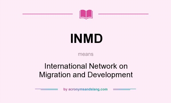 What does INMD mean? It stands for International Network on Migration and Development