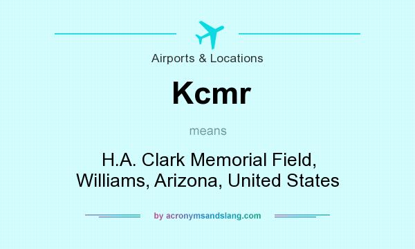 What does Kcmr mean? It stands for H.A. Clark Memorial Field, Williams, Arizona, United States