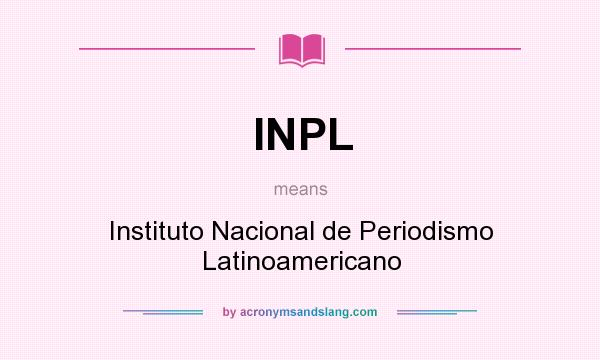 What does INPL mean? It stands for Instituto Nacional de Periodismo Latinoamericano