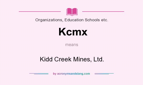 What does Kcmx mean? It stands for Kidd Creek Mines, Ltd.