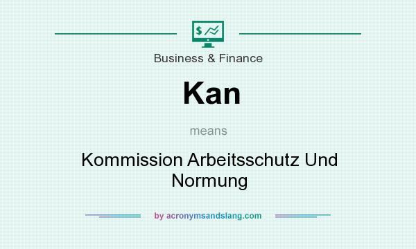 What does Kan mean? It stands for Kommission Arbeitsschutz Und Normung