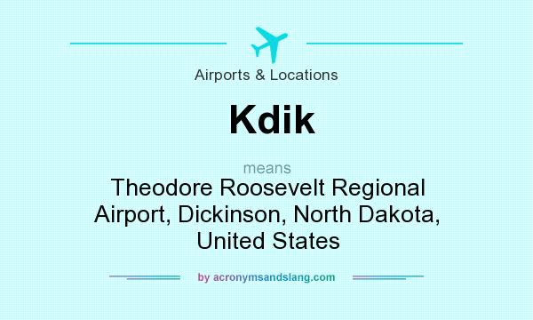 What does Kdik mean? It stands for Theodore Roosevelt Regional Airport, Dickinson, North Dakota, United States