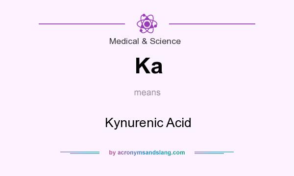 What does Ka mean? It stands for Kynurenic Acid