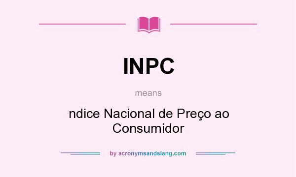What does INPC mean? It stands for ndice Nacional de Preço ao Consumidor