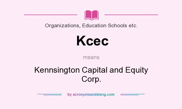 What does Kcec mean? It stands for Kennsington Capital and Equity Corp.