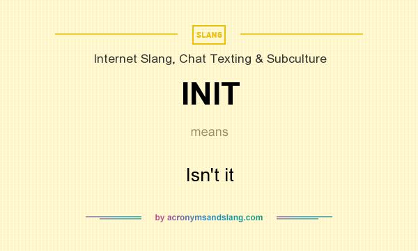 What does INIT mean? It stands for Isn`t it