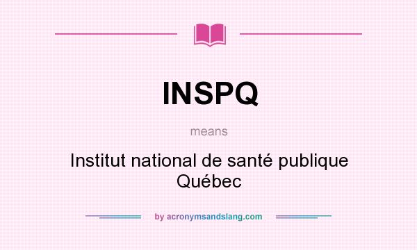 What does INSPQ mean? It stands for Institut national de santé publique Québec
