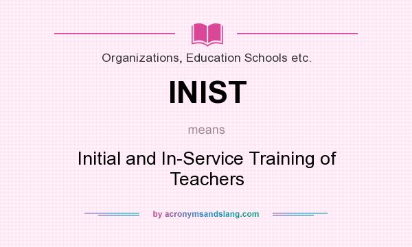 What does INIST mean? It stands for Initial and In-Service Training of Teachers