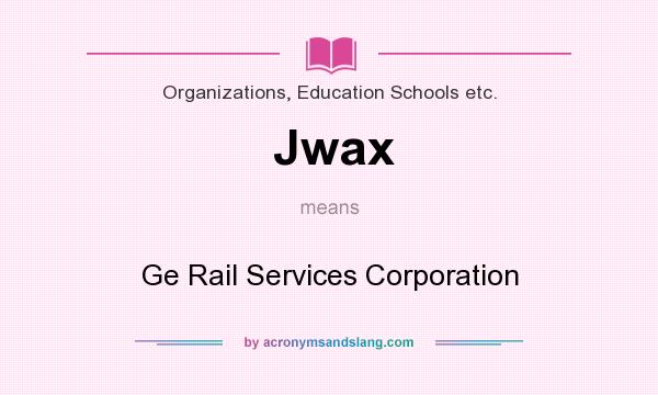 What does Jwax mean? It stands for Ge Rail Services Corporation