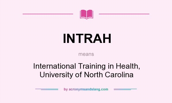 What does INTRAH mean? It stands for International Training in Health, University of North Carolina