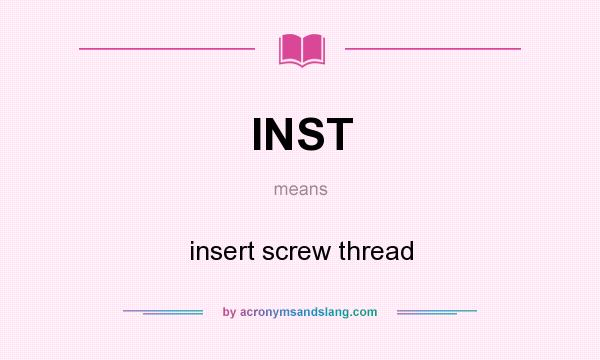 What does INST mean? It stands for insert screw thread