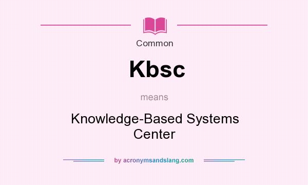 What does Kbsc mean? It stands for Knowledge-Based Systems Center