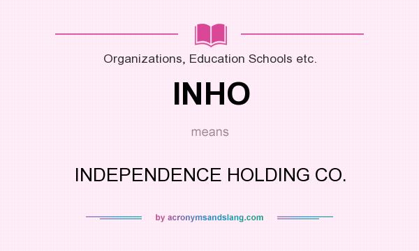 What does INHO mean? It stands for INDEPENDENCE HOLDING CO.