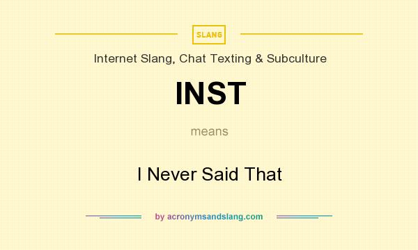 What does INST mean? It stands for I Never Said That