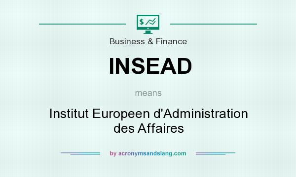 What does INSEAD mean? It stands for Institut Europeen d`Administration des Affaires