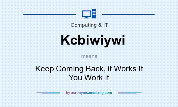 What does Kcbiwiywi mean? It stands for Keep Coming Back, it Works If You Work it