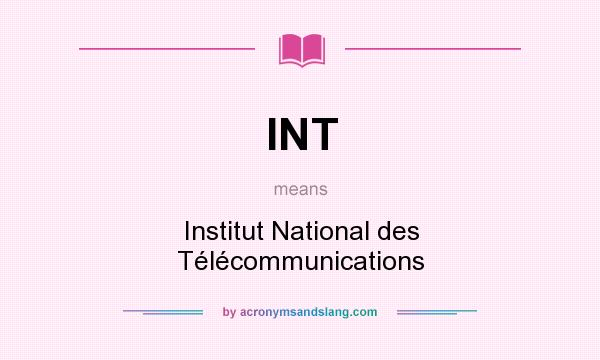 What does INT mean? It stands for Institut National des Télécommunications