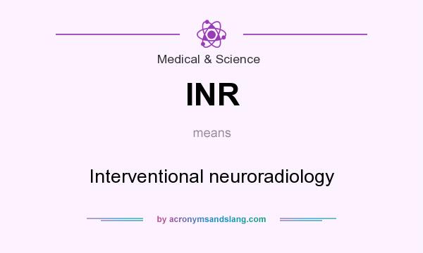 What does INR mean? It stands for Interventional neuroradiology