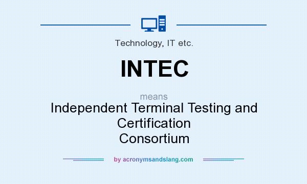 What does INTEC mean? It stands for Independent Terminal Testing and Certification Consortium