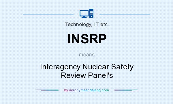 What does INSRP mean? It stands for Interagency Nuclear Safety Review Panel`s