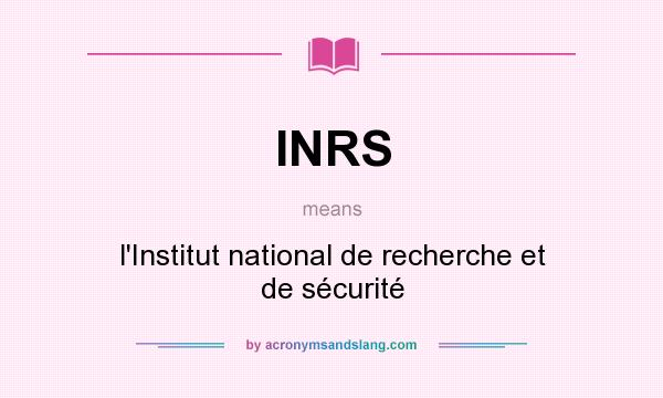 What does INRS mean? It stands for l`Institut national de recherche et de sécurité