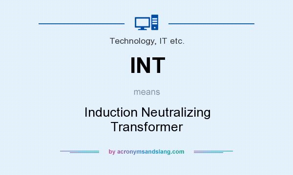 What does INT mean? It stands for Induction Neutralizing Transformer