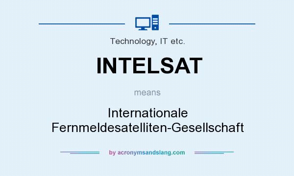 What does INTELSAT mean? It stands for Internationale Fernmeldesatelliten-Gesellschaft