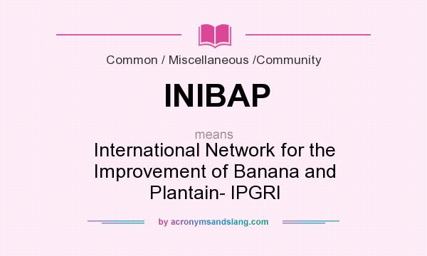 What does INIBAP mean? It stands for International Network for the Improvement of Banana and Plantain- IPGRI