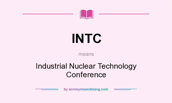 What does INTC mean? It stands for Industrial Nuclear Technology Conference